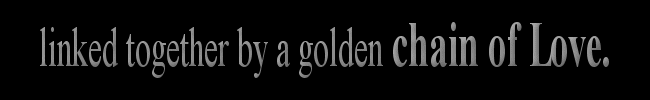 linked together by a golden   chain of  Love.