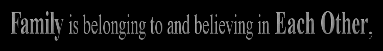 Family is belonging to and believing in Each Other,